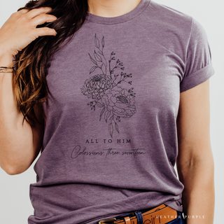 All To Him- Colossians 3:17 T-Shirt in Multiple Color Options