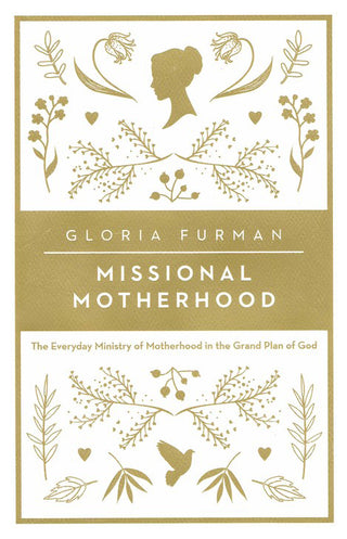 Missional Motherhood: The Everyday Ministry of Motherhood in the Grand Plan of God