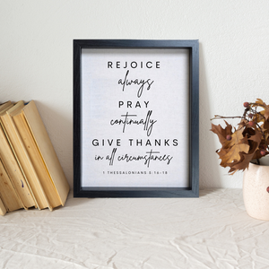 Rejoice always, pray continually, give thanks in all circumstances - 1 Thessalonians 5:16 -  Hanging or Sitting Artwork - 11X14